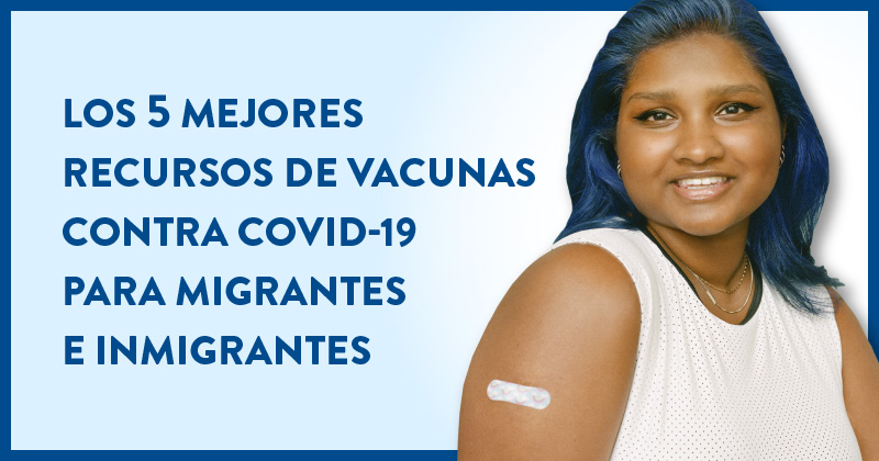 Los 5 mejores recursos de vacunas contra COVID-19 para Migrantes e Inmigrantes