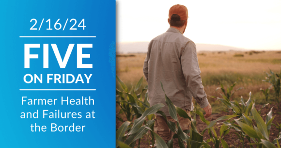 Five on Friday: Farmer Health and Failures at the Border