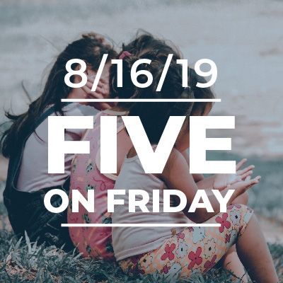 Five on Friday August 16, 2019
