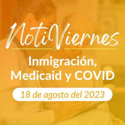 NotiViernes: Inmigración, Medicaid y COVID
