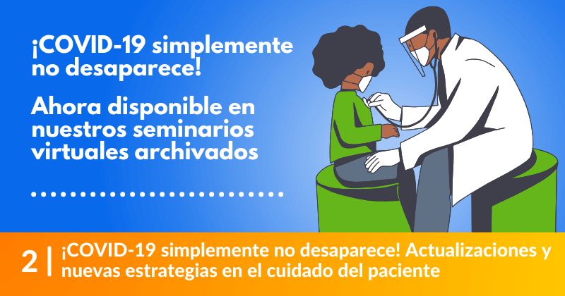 ¡COVID-19 simplemente no desaparece! Actualizaciones y nuevas estrategias en el cuidado del paciente