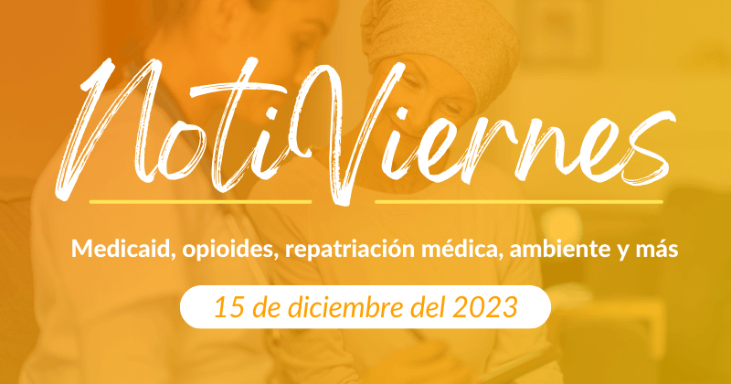 Buenas noticias para celebrar sobre Medicaid, Opioides, repatriación médica y el ambiente