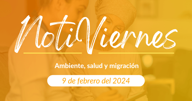 Notiviernes: Ambiente, salud y migración