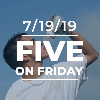 Five on Friday: July 19, 2019