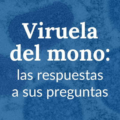 Viruela del mono: las respuestas a sus preguntas