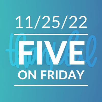 Five on Friday: Giving Thanks 2022