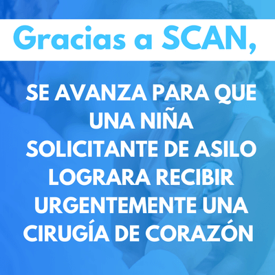 Gracias a SCAN se avanza para que una niña solicitante de asilo lograra recibir urgentemente una cirugía de corazón 